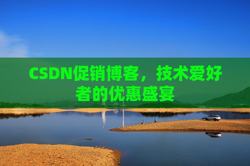 CSDN促销博客，技术爱好者的优惠盛宴